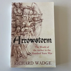 Arrowstorm Richard Wadge – Longbow Archers in the Hundred Years War PB - Picture 1 of 11