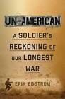Un-American: A Soldier's Reckoning of Our Longest War by Erik Edstrom...