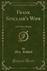 Frank Sinclair's Wife, Vol. 1 of 3: And Other Stories (Classic Reprint)  New Boo