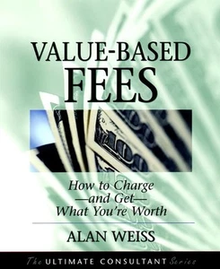 Value–Based Fees: How to Charge––and Ge..., Weiss, Alan - Picture 1 of 2