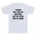 I Know You Like My Dad Bod But My Eyes Are Up Here Funny Saying Men's T-Shirt