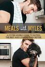 Meals With Myles: A Cover Model's Guide To Eating The Best And Looking Even Bett