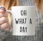 Oh What A Day Gift Funny Mug Funny Gift Valentines