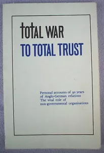 TOTAL WAR TO TOTAL TRUST Personal Accounts of 30 Years of Anglo-German Relations - Picture 1 of 2