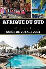 Arique Du Sud Guide De Voyage 2024: Un Voyage Extraordinaire ? Travers Les Secre