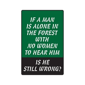 HOMBRE ESTÁ SOLO EN EL BOSQUE NO HAY MUJERES ¿SIGUE EQUIVOCADO? Letrero o calcomanías - Imagen 1 de 3