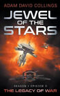 Jewel of The Stars. Season 1 Episode 3 The Legacy of War by Adam David Collings