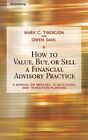 How To Value, Buy, Or Sell A Financial Advisory Practice: A Manual On Mergers...