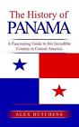 The History of Panama: A Fascinating Guide to this Incredible Country in Central