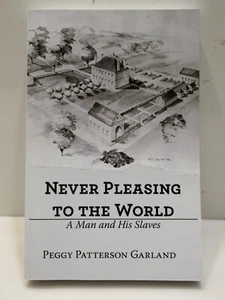 Never Pleasing to the World: A Man and His Slaves by Peggy Patterson Garland - Picture 1 of 4