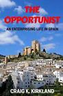 The Opportunist: An Enterprising Life in Spain by Craig K. Kirkland (English) Pa