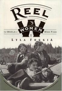 REEL WOMEN: THE WORLD OF WOMEN WHO FISH By Lyla Foggia - Hardcover **Mint**