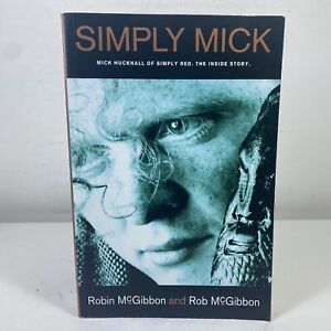 Simply Mick: Mick Hucknall of Simply Red, The Inside Story by Robin McGibbon