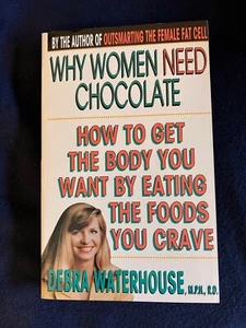 Why Women Need Chocolate: How to Get the Body You Want By Eating the Foods... - Picture 1 of 5