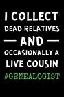 Genealogist - I Collect Dead Relatives And Occasionally A Live Cousin Funny G...