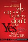Why Great Leaders Don't Take Yes For An Answer: Managing For Conflict And Conse