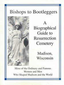 Bishops to Bootleggers: A Biographical Guide to Resurrection Cemetery Madison WI - Picture 1 of 1