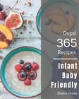Oops! 365 Infant Baby Friendly Recipes: An Infant Baby Friendly Cookbook You Won