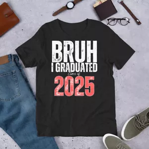 Bruh I Graduated Class of 2025 Senior 2025 Graduate Graduation 2025 t-shirt - Picture 1 of 5