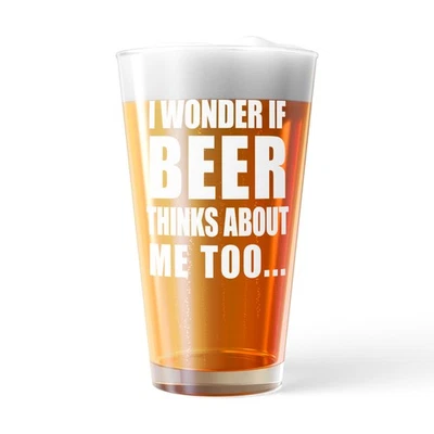 I Wonder If Beer Thinks About Me Too Pint Glass Funny Sarcastic Drinking Novelty - Image 1 of 4