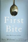 First Bite: How We Learn to Eat, Wilson, Bee
