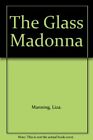 THE GLASS MADONNA.,Liza. Manning