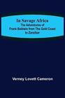 In Savage Africa; The adventures of Frank Baldwin from the Gold Coast to Zanziba
