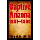 Captive Arizona, 1851-1900 - Hardback New Smith, Victoria 2009-10-30