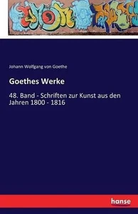 Goethes Werke: 48. Band - Schriften zur Kunst aus den Jahren 1800 - 1816 by Joha - Picture 1 of 1