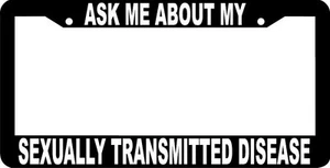 ASK ME ABOUT MY SEXUALLY TRANSMITTED DISEASE std  rude joke License Plate Frame - Picture 1 of 1