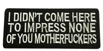 I Didn't Come Here To Impress Patch Embroidered Hook Loop Applique Biker MC  - Image 1 of 4