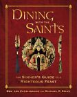Dining With The Saints: The Sinner's Guide To A Righteous Feast Par Patalinghug