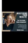 Mastering Your Wealth: The Art of Astute Money management by Michelle Grande Pap