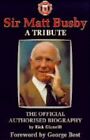 Sir Matt Busby: A Tribute - The Official Authorised Biography B 