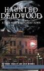 Haunted Deadwood: A True Wild West Ghost Town By Mark Shadley (English) Hardcove