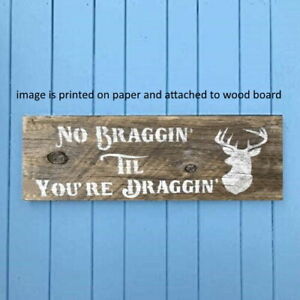 No braggin til you're draggin Deer cabin decor  sign hunting  8x3x1/8"