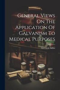 General Views On The Application Of Galvanism To Medical Purposes by Giovanni Al