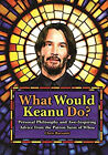 What Would Keanu Do? : Personal Philosophy and Awe-Inspiring Advi