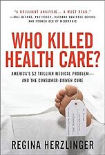 Who Killed HealthCare?: Americas $2 Trillion Medical Problem - and the Consumer-