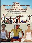 The African Origins Of Hatha Yoga And Its Ancient Mystical Teaching By Ashby