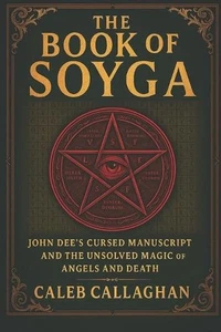 The Book of Soyga: John Dee's Cursed Manuscript and the Unsolved Magic of Angels - Picture 1 of 1