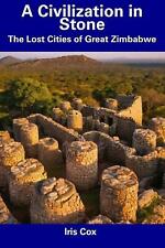 A Civilization in Stone: The Lost Cities of Great Zimbabwe by Iris Cox Paperback