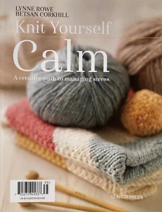 KNIT YOURSELF CALM -A CREATIVE PATH TO MANAGING STRESS by LYNN ROWE / 2023 - Picture 1 of 2