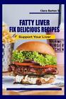 Fatty-Liver Fix Delicious: Recipes To Support Your Liver By Clara Barton B. Pape