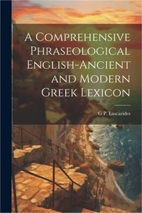 A Comprehensive Phraseological English-Ancient and Modern Greek Lexicon (Paperba - Picture 1 of 1