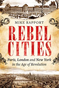 Rebel Cities: Paris London New York in the Age of Revolution Mike Rapport NEW - Picture 1 of 1