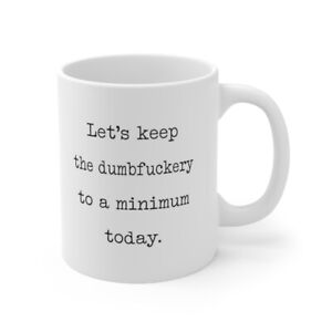 Lets Keep The Dumb Coffee Mug Let's Keep the Annoyance to a Minimum Today 11oz