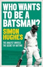 Who Wants to be a Batsman? By Simon Hughes. 9781471135613