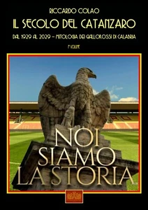 IL SECOLO DEL CATANZARO-DAL 1929 AL 2029 - MITOLOGIA DEI GIALLOROSSI DI CALABRIA - Foto 1 di 6