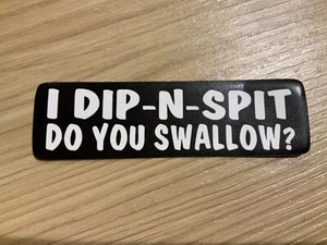 Motorcycle Sticker for Helmets or toolbox #2,154 I dip-n-spit do you swallow - Picture 1 of 1